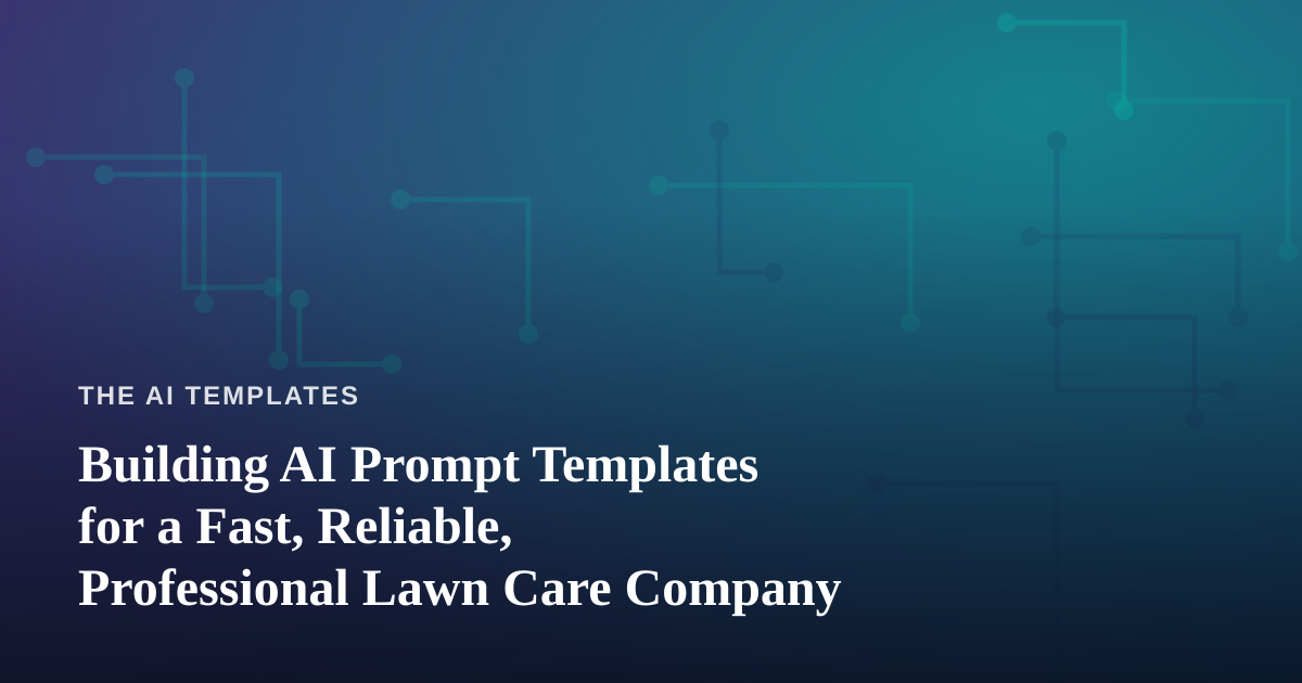 Building AI Prompt Templates for a Fast, Reliable, Professional Lawn Care Company