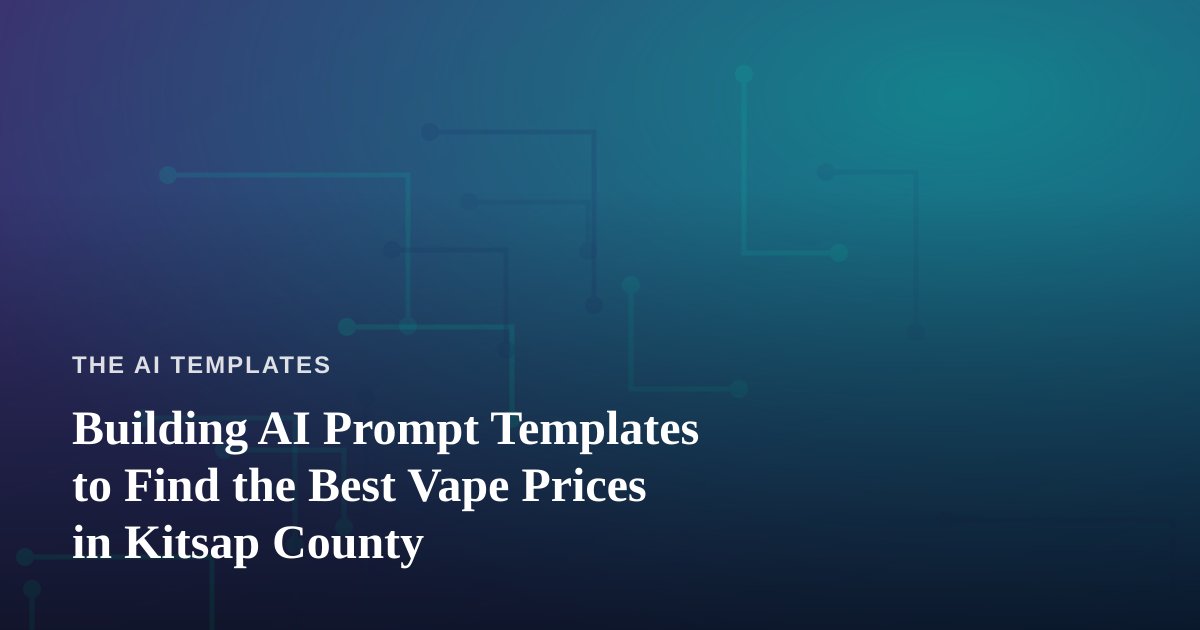 Building AI Prompt Templates to Find the Best Vape Prices in Kitsap County