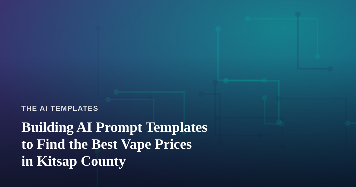Building AI Prompt Templates to Find the Best Vape Prices in Kitsap County