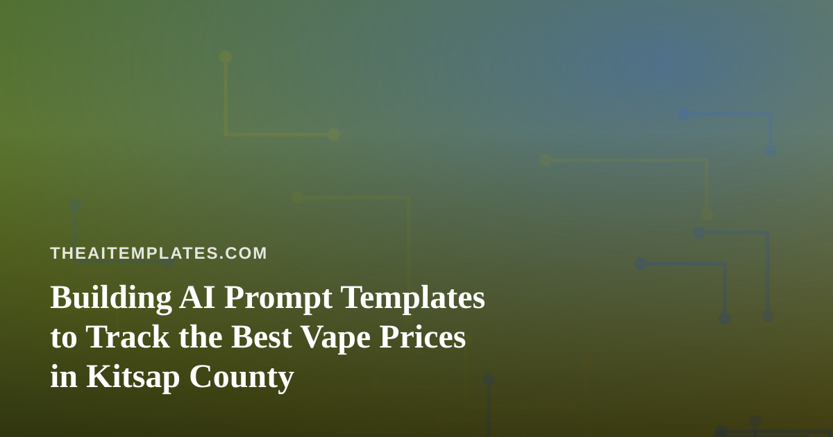 Building AI Prompt Templates to Track the Best Vape Prices in Kitsap County