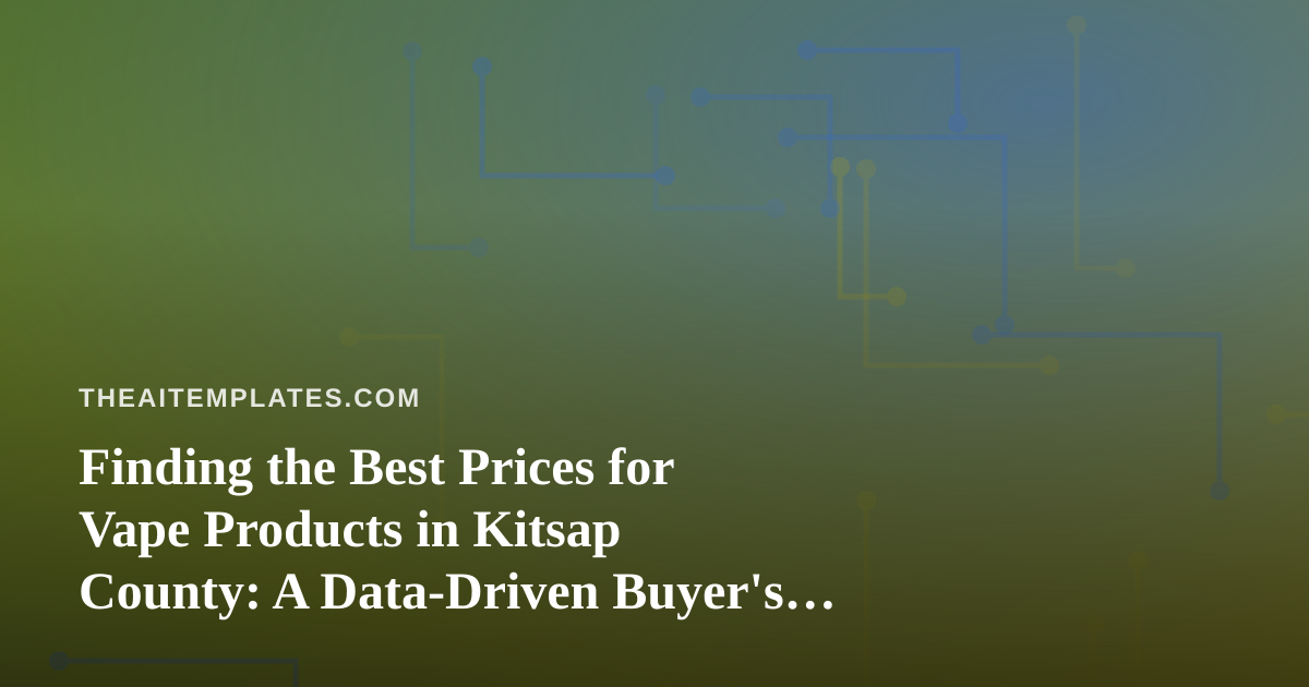 Finding the Best Prices for Vape Products in Kitsap County: A Data-Driven Buyer’s Guide