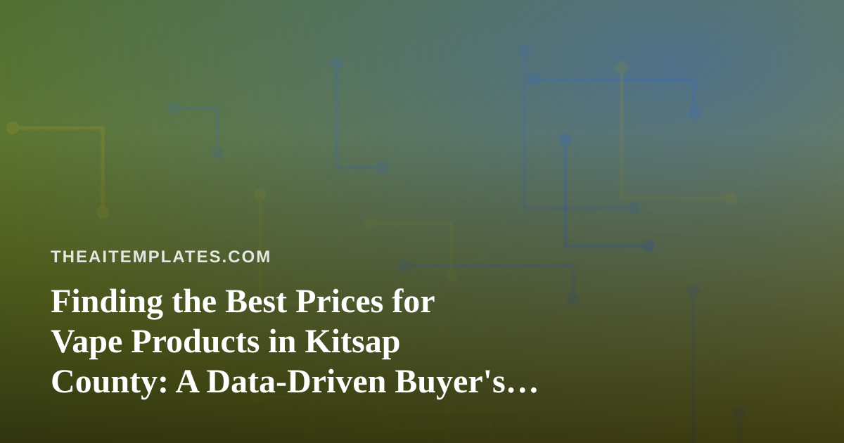Finding the Best Prices for Vape Products in Kitsap County: A Data-Driven Buyer’s Guide