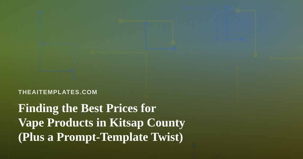 Finding the Best Prices for Vape Products in Kitsap County (Plus a Prompt-Template Twist)