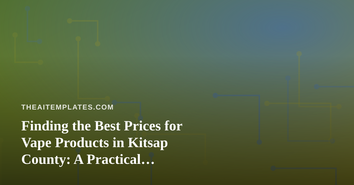 Finding the Best Prices for Vape Products in Kitsap County: A Practical, Prompt-Powered Buyer’s Guide