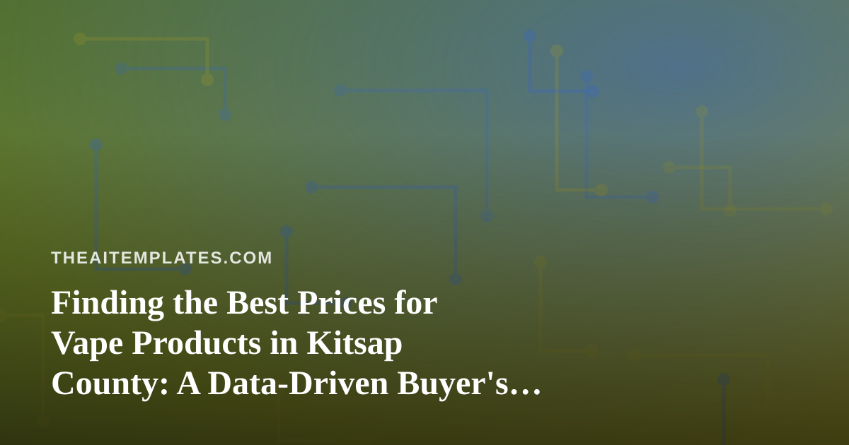 Finding the Best Prices for Vape Products in Kitsap County: A Data-Driven Buyer’s Guide