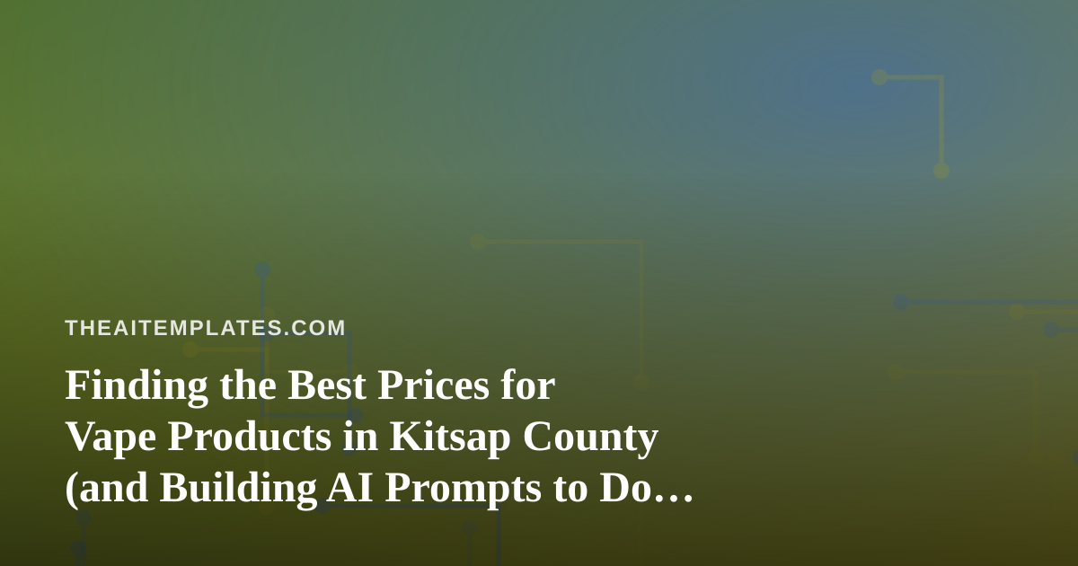 Finding the Best Prices for Vape Products in Kitsap County (and Building AI Prompts to Do the Comparison for You)