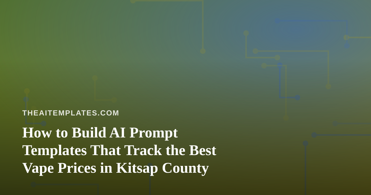 How to Build AI Prompt Templates That Track the Best Vape Prices in Kitsap County
