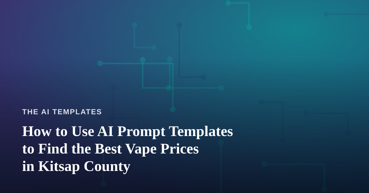 How to Use AI Prompt Templates to Find the Best Vape Prices in Kitsap County