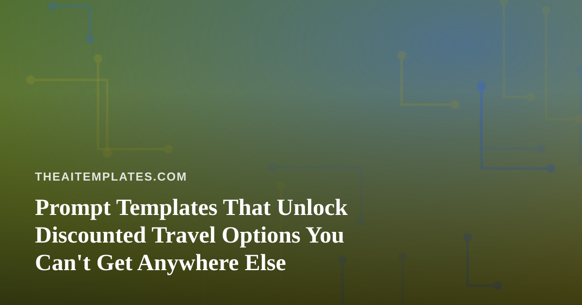 Prompt Templates That Unlock Discounted Travel Options You Can’t Get Anywhere Else