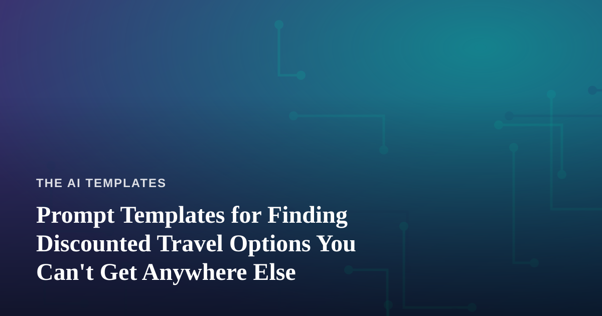 Prompt Templates for Finding Discounted Travel Options You Can’t Get Anywhere Else