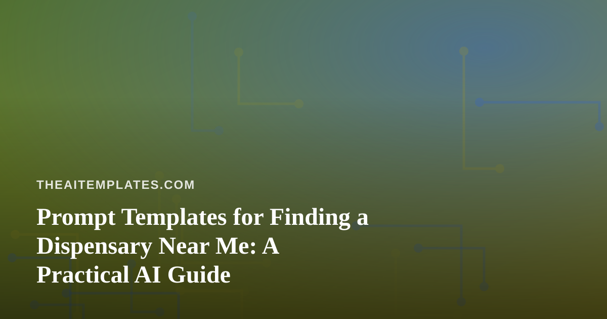 Prompt Templates for Finding a Dispensary Near Me: A Practical AI Guide