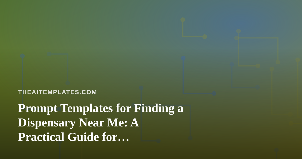 Prompt Templates for Finding a Dispensary Near Me: A Practical Guide for AI-Assisted Cannabis Research