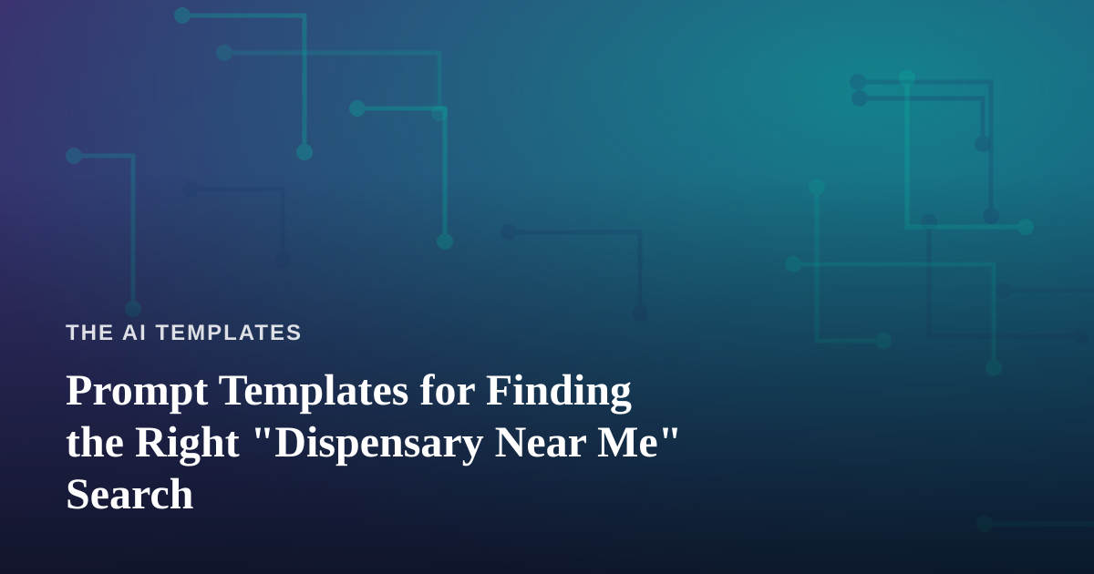 Prompt Templates for Finding the Right “Dispensary Near Me” Search