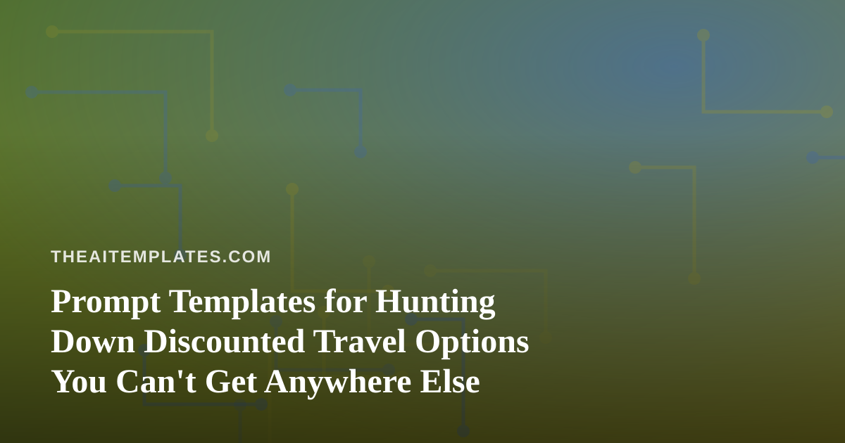 Prompt Templates for Hunting Down Discounted Travel Options You Can’t Get Anywhere Else
