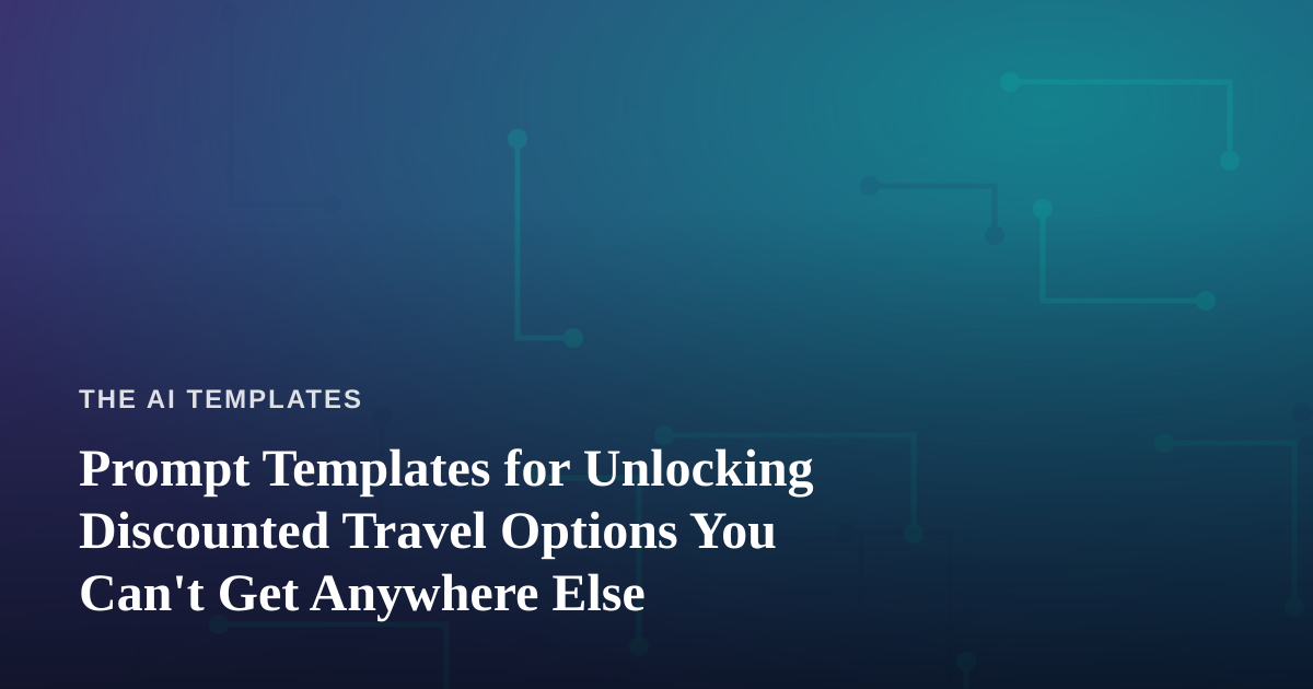 Prompt Templates for Unlocking Discounted Travel Options You Can’t Get Anywhere Else