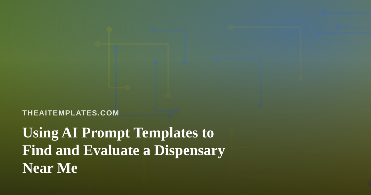 Using AI Prompt Templates to Find and Evaluate a Dispensary Near Me