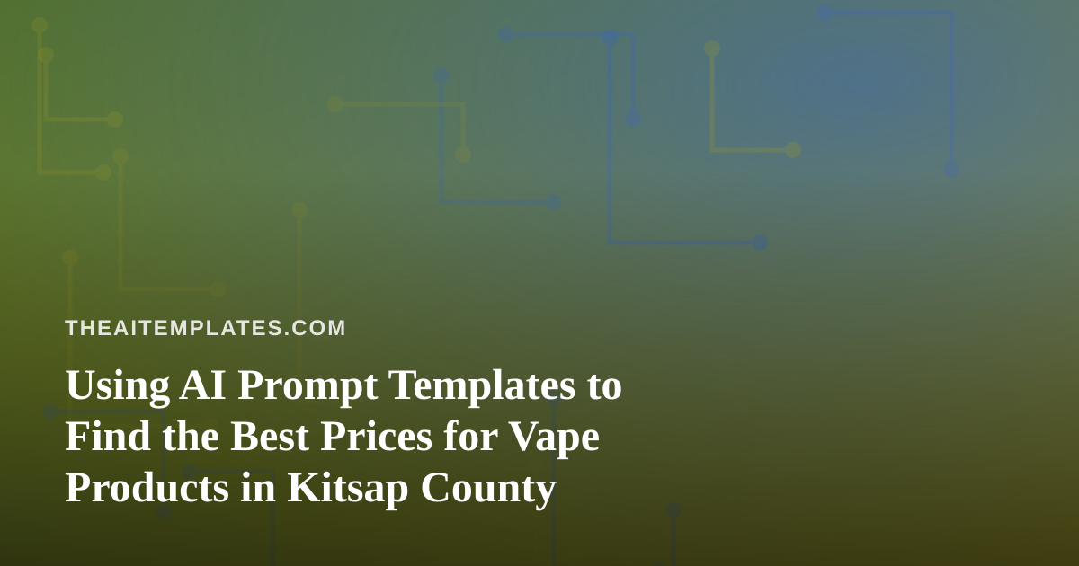Using AI Prompt Templates to Find the Best Prices for Vape Products in Kitsap County