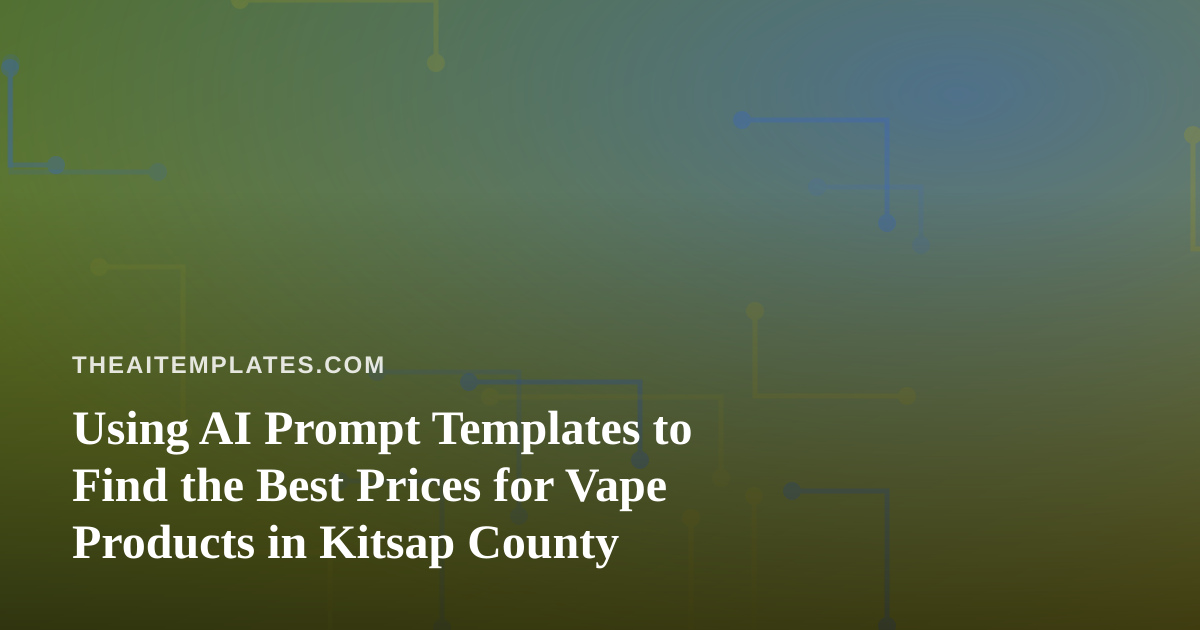 Using AI Prompt Templates to Find the Best Prices for Vape Products in Kitsap County
