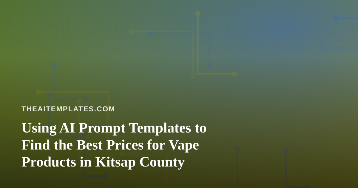 Using AI Prompt Templates to Find the Best Prices for Vape Products in Kitsap County