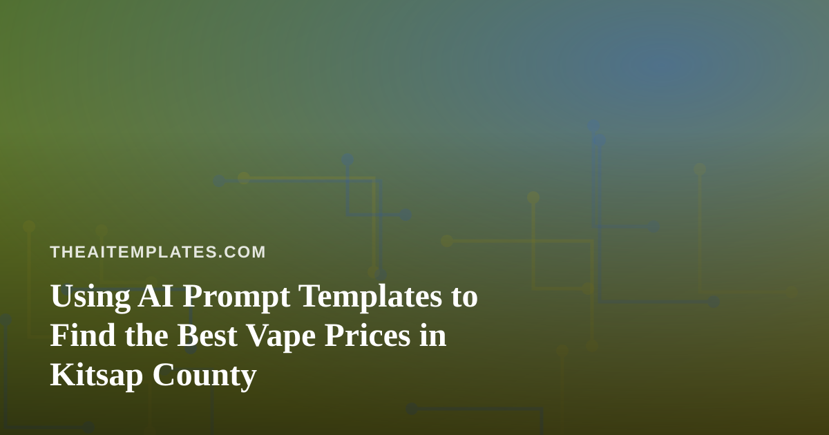 Using AI Prompt Templates to Find the Best Vape Prices in Kitsap County