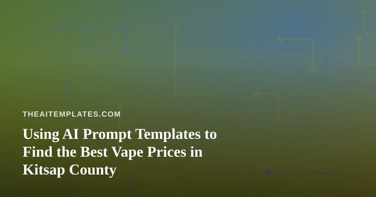 Using AI Prompt Templates to Find the Best Vape Prices in Kitsap County