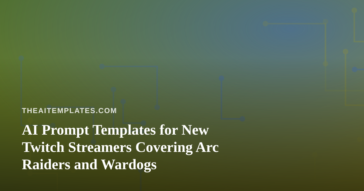 AI Prompt Templates for New Twitch Streamers Covering Arc Raiders and Wardogs