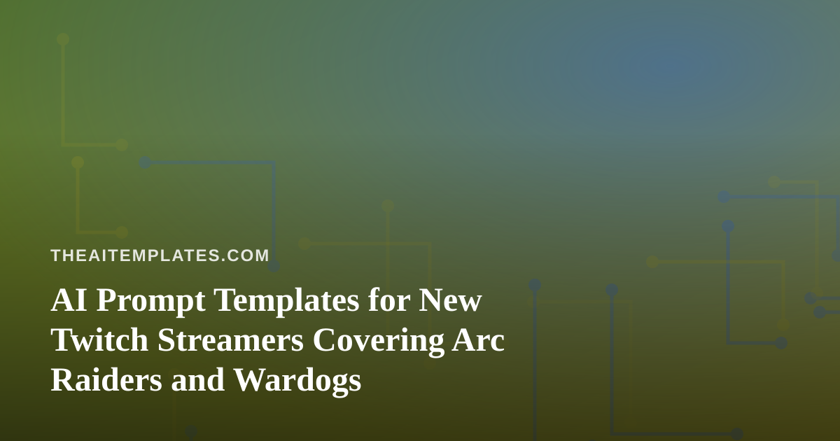AI Prompt Templates for New Twitch Streamers Covering Arc Raiders and Wardogs