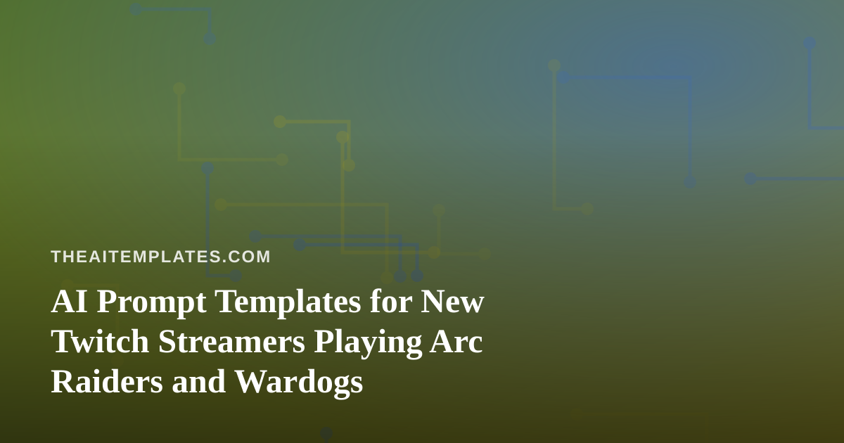 AI Prompt Templates for New Twitch Streamers Playing Arc Raiders and Wardogs