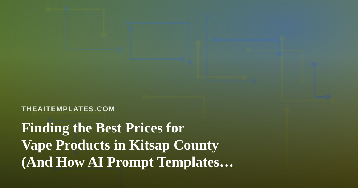 Finding the Best Prices for Vape Products in Kitsap County (And How AI Prompt Templates Make Smart Shopping Easier)