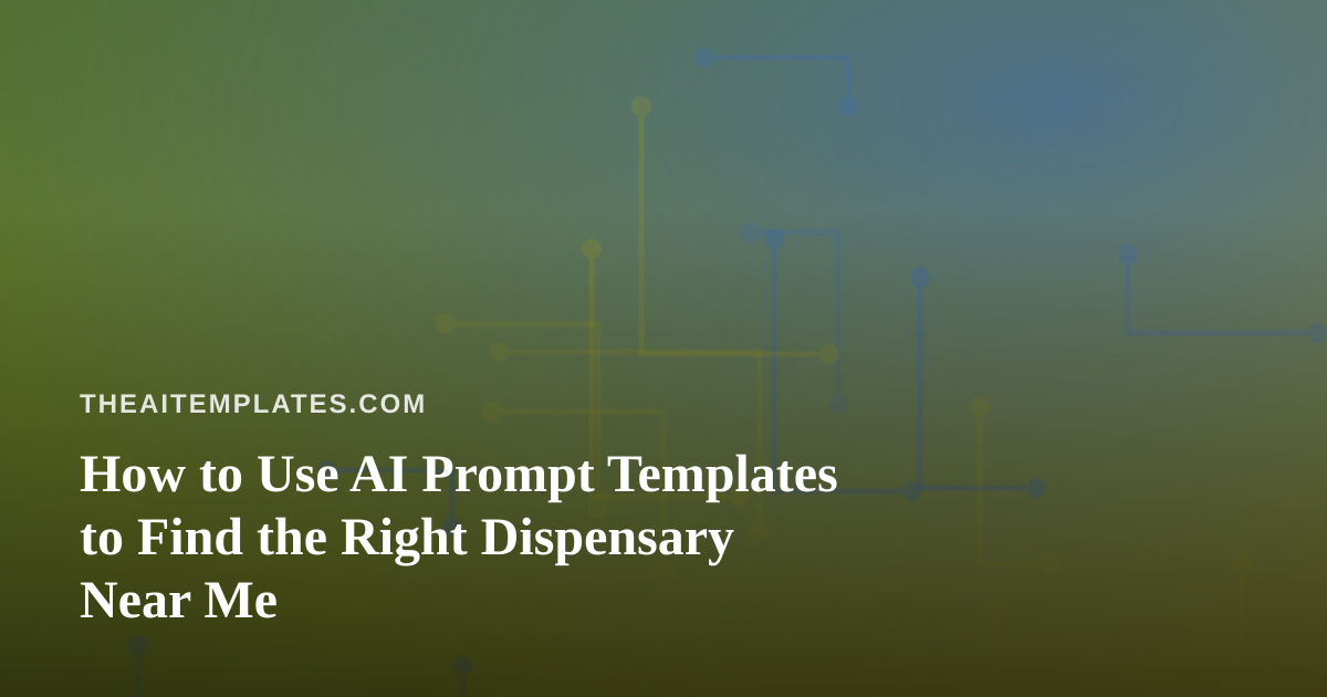 How to Use AI Prompt Templates to Find the Right Dispensary Near Me