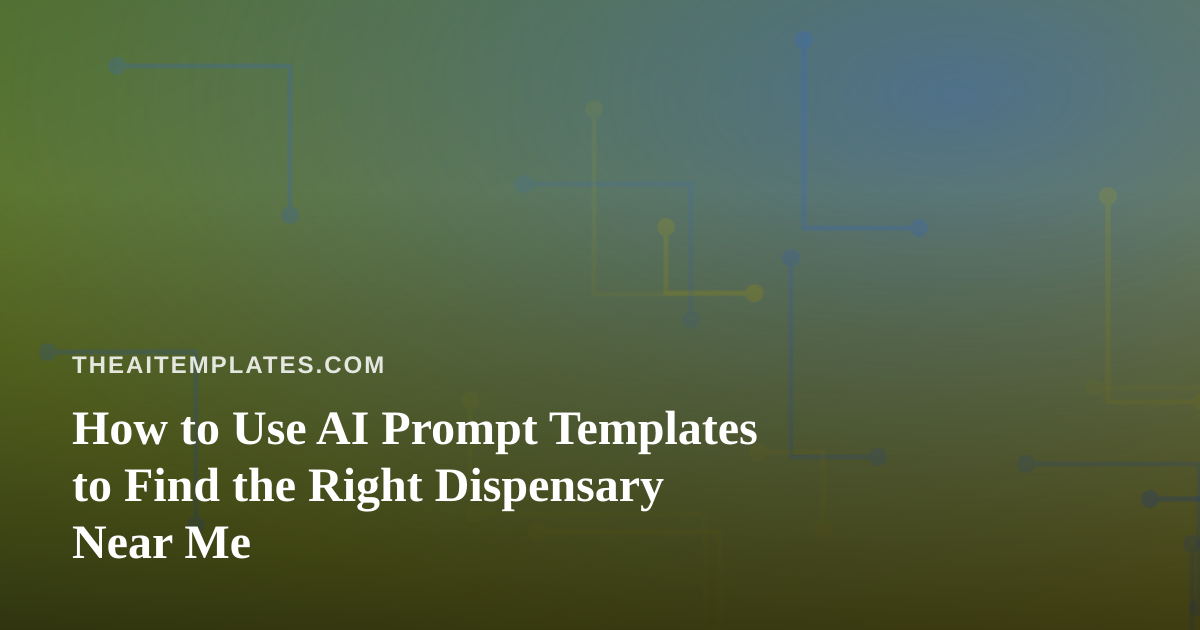 How to Use AI Prompt Templates to Find the Right Dispensary Near Me