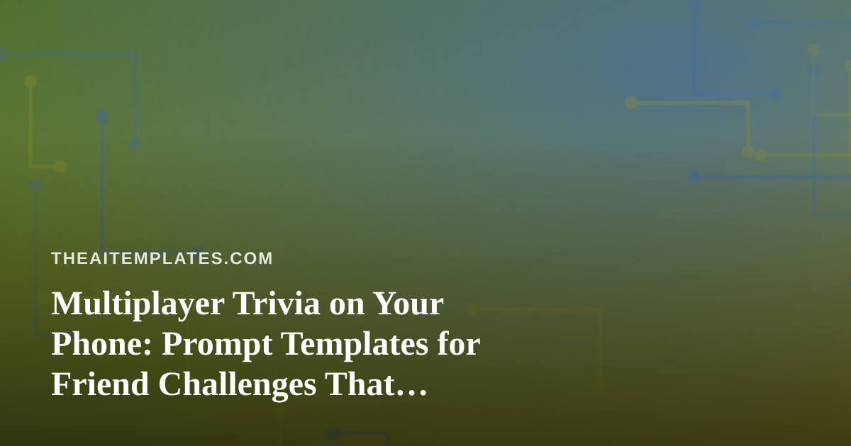 Multiplayer Trivia on Your Phone: Prompt Templates for Friend Challenges That Actually Work