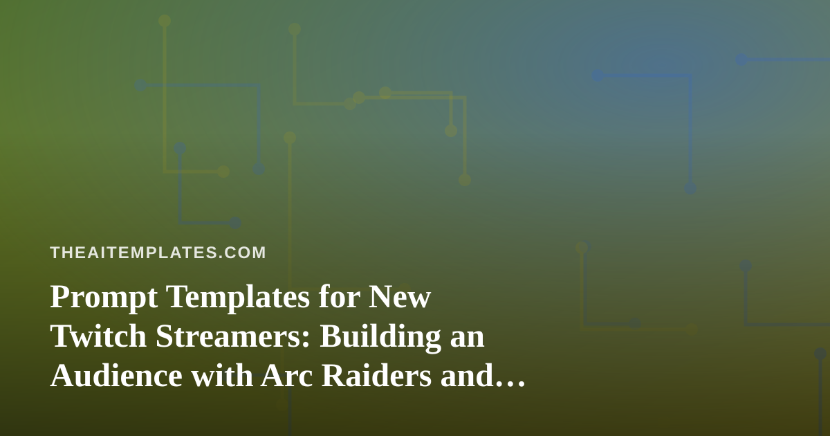 Prompt Templates for New Twitch Streamers: Building an Audience with Arc Raiders and Wardogs