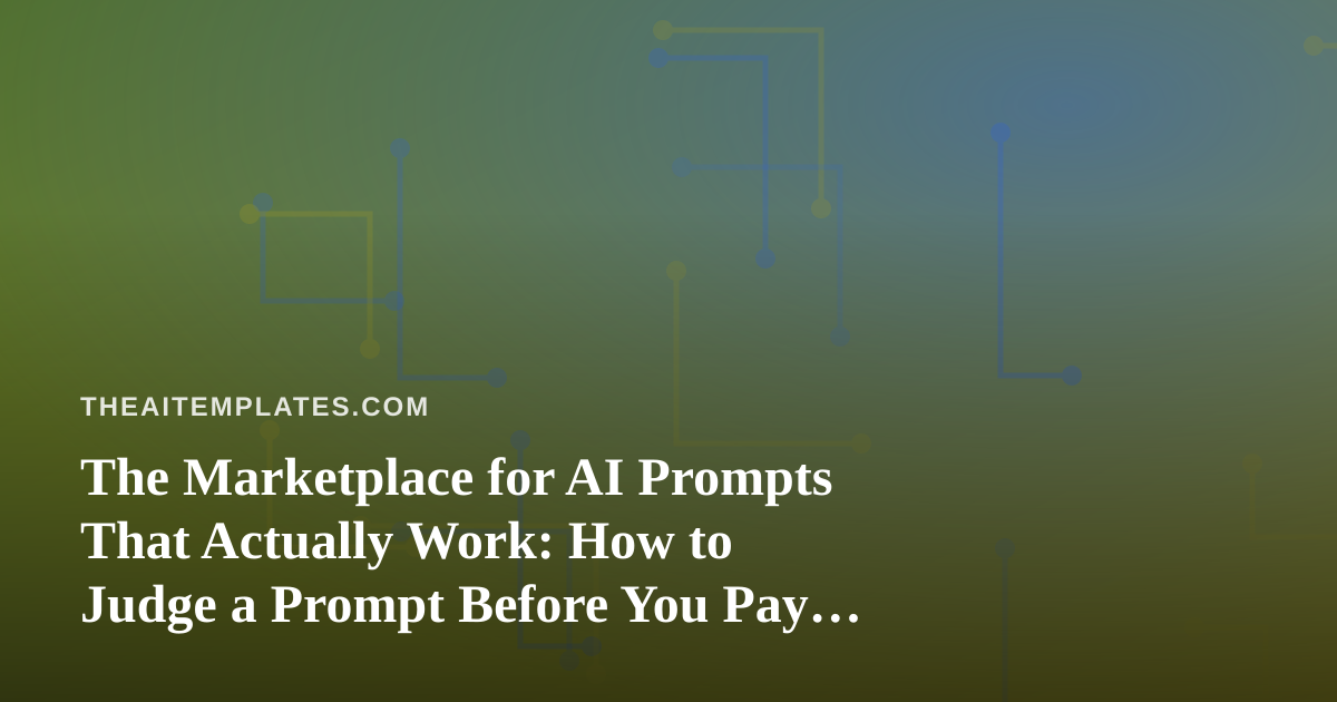 The Marketplace for AI Prompts That Actually Work: How to Judge a Prompt Before You Pay for It