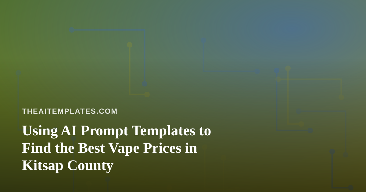 Using AI Prompt Templates to Find the Best Vape Prices in Kitsap County