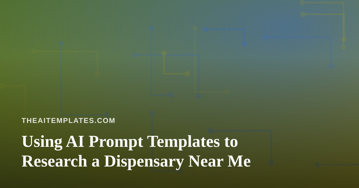 Using AI Prompt Templates to Research a Dispensary Near Me